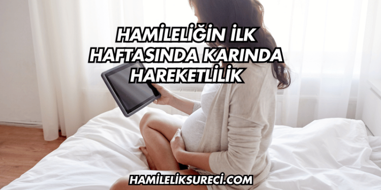 Hamileliğin İlk Haftasında Karında Hareketlilik