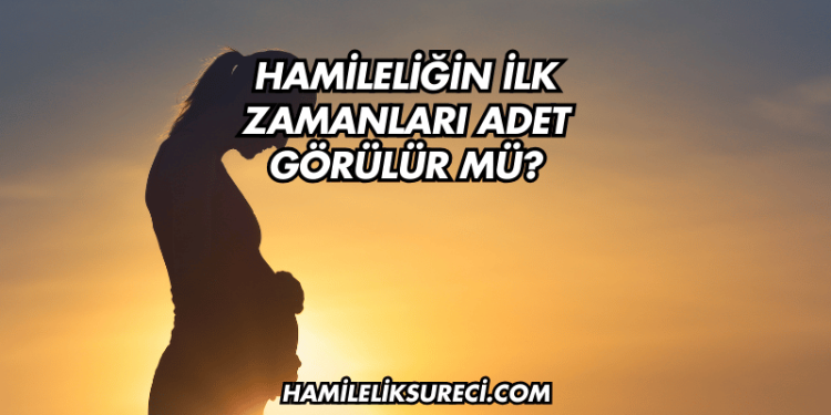 Hamileliğin İlk Zamanları Adet Görülür mü?