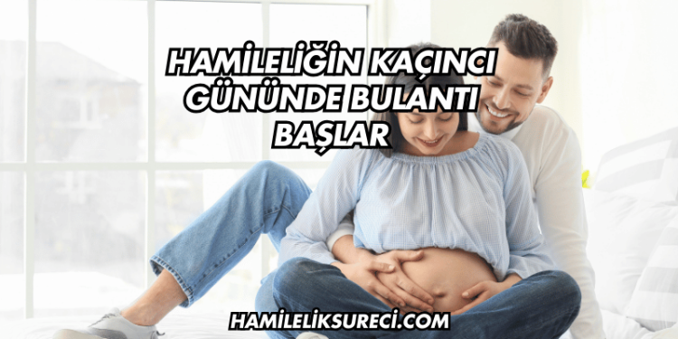 Hamileliğin Kaçıncı Gününde Bulantı Başlar