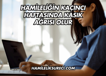 Hamileliğin Kaçıncı Haftasında Kasık Ağrısı Olur