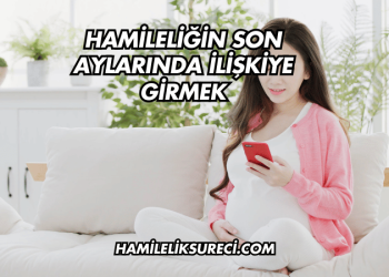 Hamileliğin Son Aylarında İlişkiye Girmek