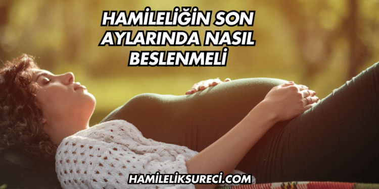 Hamileliğin Son Aylarında Nasıl Beslenmeli