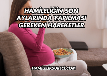 Hamileliğin Son Aylarında Yapılması Gereken Hareketler