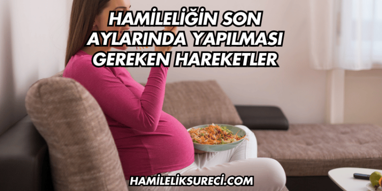 Hamileliğin Son Aylarında Yapılması Gereken Hareketler