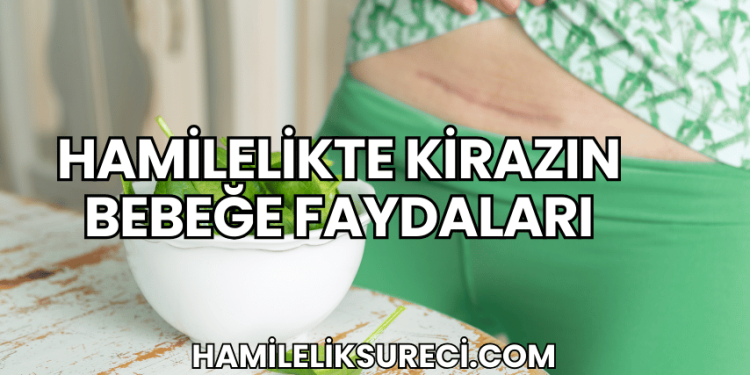 Hamilelikte Kirazın Bebeğe Faydaları