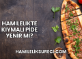Hamilelikte Kıymalı Pide Yenir mi?