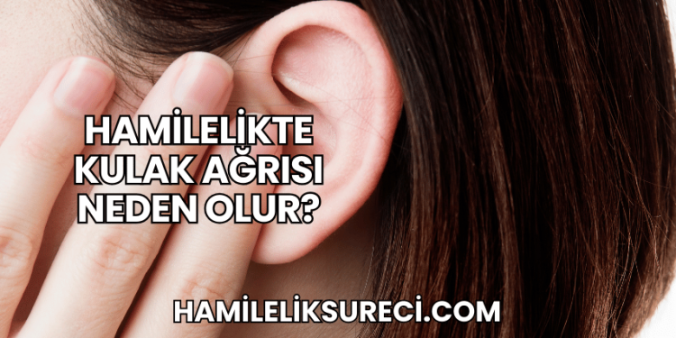 Hamilelikte Kulak Ağrısı Neden Olur?