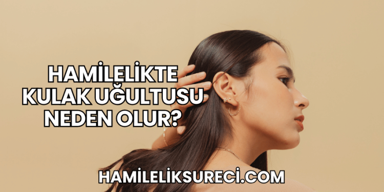 Hamilelikte Kulak Uğultusu Neden Olur?