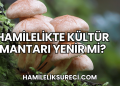 Hamilelikte Kültür Mantarı Yenir mi?