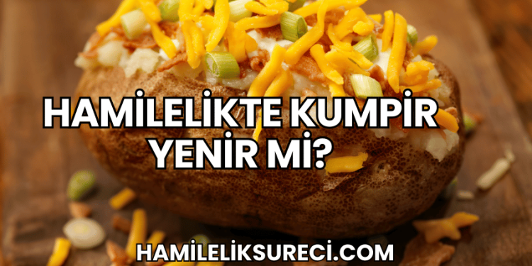 Hamilelikte Kumpir Yenir mi?