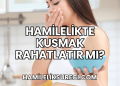 Hamilelikte Kusmak Rahatlatır mı?