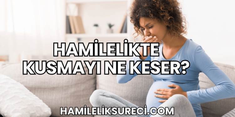 Hamilelikte Kusmayı Ne Keser?