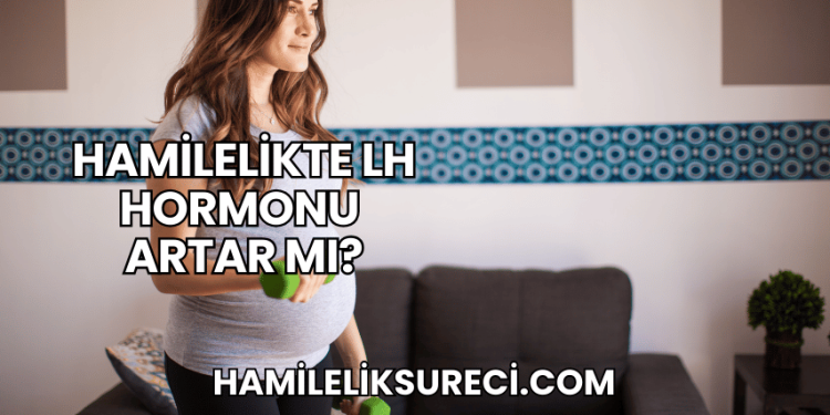 Hamilelikte LH Hormonu Artar mı?