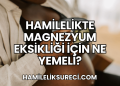 Hamilelikte Magnezyum Eksikliği İçin Ne Yemeli?
