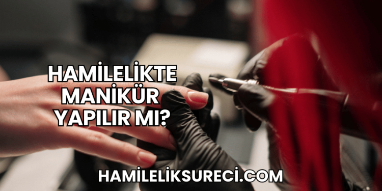 Hamilelikte Manikür Yapılır mı?