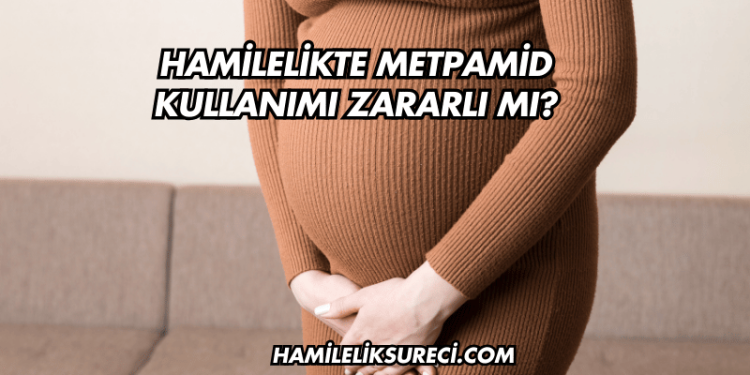 Hamilelikte Metpamid Kullanımı Zararlı mı?