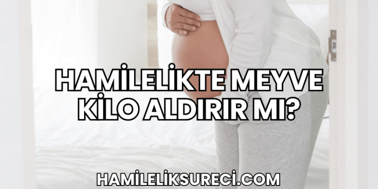 Hamilelikte Meyve Kilo Aldırır mı?