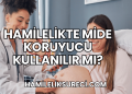 Hamilelikte Mide Koruyucu Kullanılır mı?