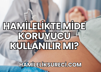 Hamilelikte Mide Koruyucu Kullanılır mı?