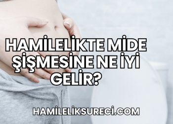Hamilelikte Mide Şişmesine Ne İyi Gelir?