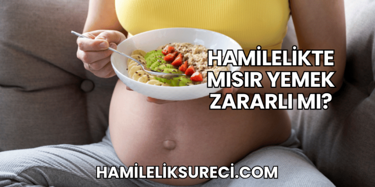 Hamilelikte Mısır Yemek Zararlı mı?