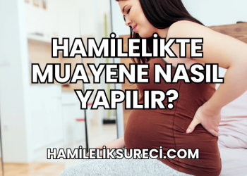 Hamilelikte Muayene Nasıl Yapılır?