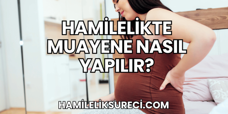 Hamilelikte Muayene Nasıl Yapılır?