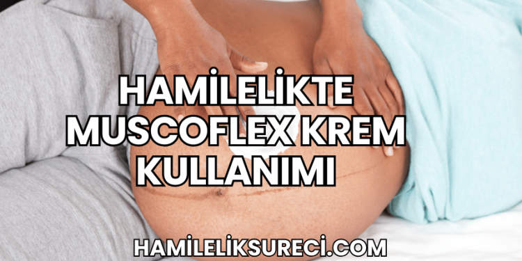 Hamilelikte Muscoflex Krem Kullanımı