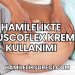 Hamilelikte Muscoflex Krem Kullanımı