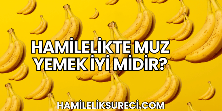 Hamilelikte Muz Yemek İyi midir?