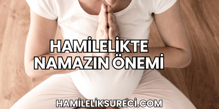 Hamilelikte Namazın Önemi