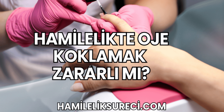Hamilelikte Oje Koklamak Zararlı mı?