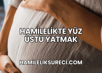 Hamilelikte Yüz Üstü Yatmak