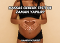 Hassas Gebelik Testi Ne Zaman Yapılır?