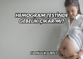 Hemogram Testinde Gebelik Çıkar mı?