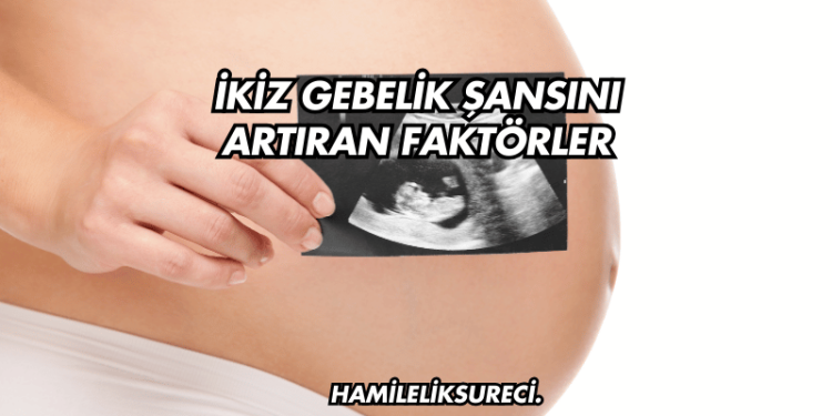 İkiz Gebelik Şansını Artıran Faktörler