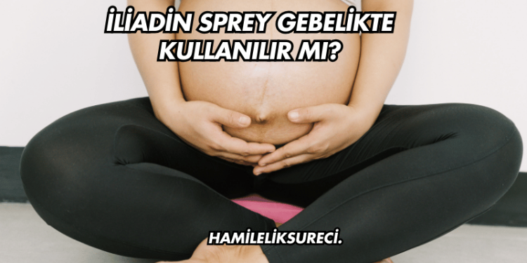İliadin Sprey Gebelikte Kullanılır mı?