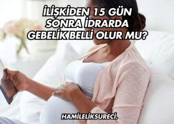 İlişkiden 15 Gün Sonra İdrarda Gebelik Belli Olur mu?