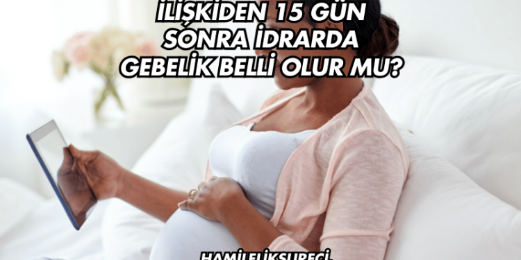 İlişkiden 15 Gün Sonra İdrarda Gebelik Belli Olur mu?