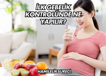 İlk Gebelik Kontrolünde Ne Yapılır?