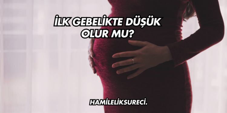 İlk Gebelikte Düşük Olur mu?