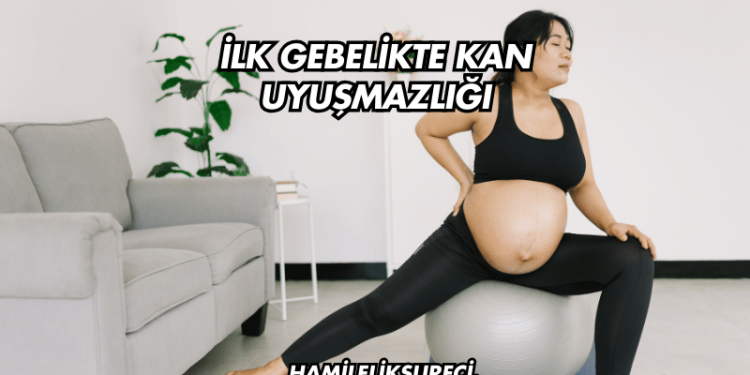 İlk Gebelikte Kan Uyuşmazlığı