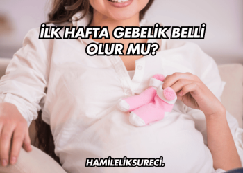 İlk Hafta Gebelik Belli Olur mu?