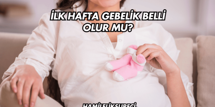 İlk Hafta Gebelik Belli Olur mu?