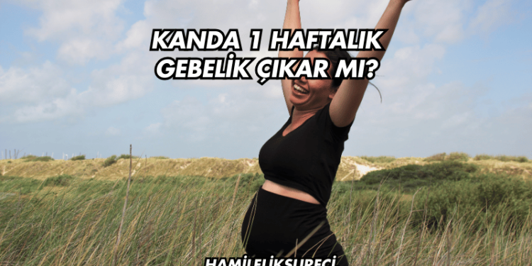 Kanda 1 Haftalık Gebelik Çıkar mı?
