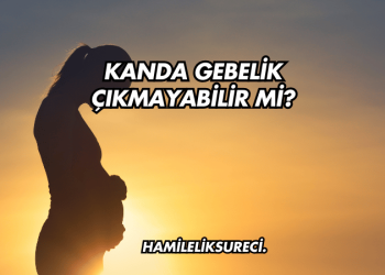 Kanda Gebelik Çıkmayabilir mi?