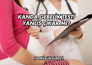 Kanda Gebelik Testi Yanlış Çıkar mı?
