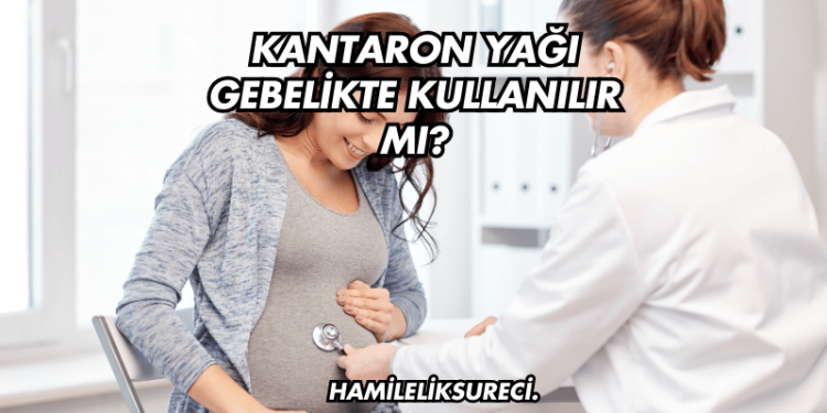 Kantaron Yağı Gebelikte Kullanılır mı?