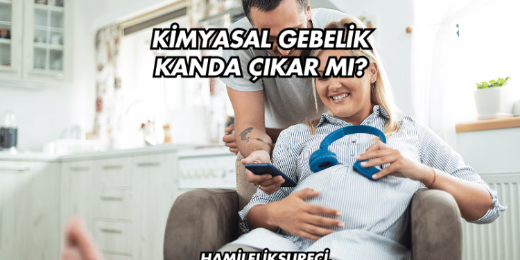 Kimyasal Gebelik Kanda Çıkar mı?