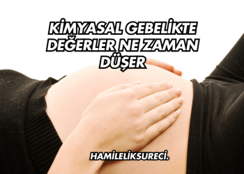 Kimyasal Gebelikte Değerler Ne Zaman Düşer